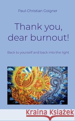 Thank you, dear burnout!: Back to yourself and back into the light Paul-Christian Goigner 9783695117017 Bod - Books on Demand