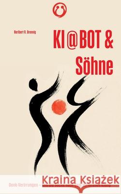 KI @ BOT & S?hne: Denk-Verirrungen - und die Suche nach dem verlorenen Klang Heribert R. Brennig 9783695117079 Bod - Books on Demand