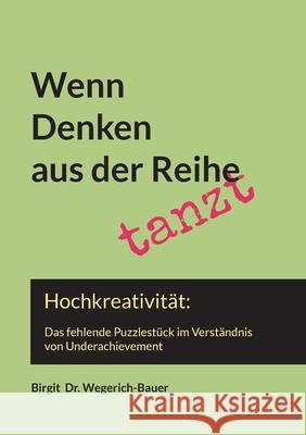 Wenn Denken aus der Reihe tanzt: Hochkreativit?t: das fehlende Puzzlest?ck im Verst?ndnis zu Underachievement Birgit Wegerich-Bauer 9783695117093