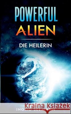 Powerful Alien: Die Heilerin Ingrid Seemann 9783695117420
