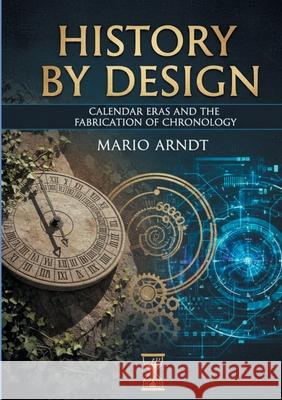 History by Design: Calendar Eras and the Fabrication of Chronology Mario Arndt 9783695117871