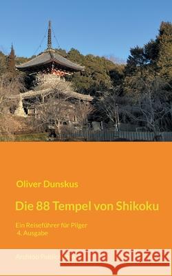 Die 88 Tempel von Shikoku: Ein Reisef?hrer f?r Pilger - 4. Ausgabe, 2026 Oliver Dunskus 9783695117895