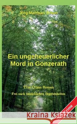 Ein ungeheuerlicher Mord in Gonzerath J?rg Matthias Braun 9783695118229