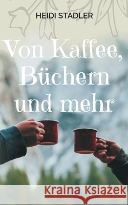 Von Kaffee, B?chern und mehr Heidi Stadler 9783695118397