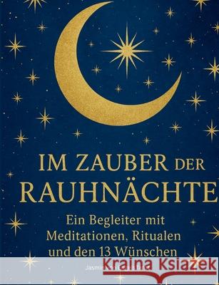 Im Zauber der Rauhn?chte: Ein Begleiter mit Meditationen, Ritualen und den 13 W?nschen Jasmin Pernutsch 9783695118557