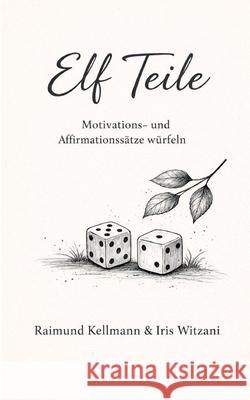 Elf Teile: Motivations- und Affirmationss?tze w?rfeln Raimund Kellmann Iris Witzani 9783695118823 Bod - Books on Demand
