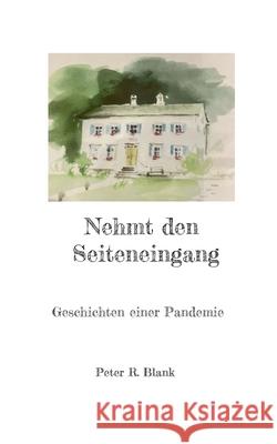 Nehmt den Seiteneingang: Geschichten einer Pandemie Peter R. Blank 9783695119509
