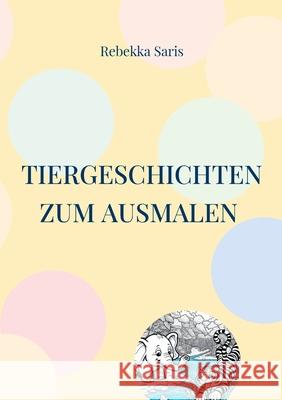 Tiergeschichten zum Ausmalen Rebekka Saris 9783695119813