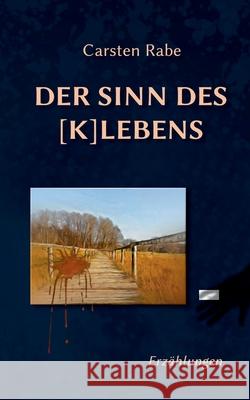 Der Sinn des [K]Lebens: Erz?hlungen Carsten Rabe 9783695125630