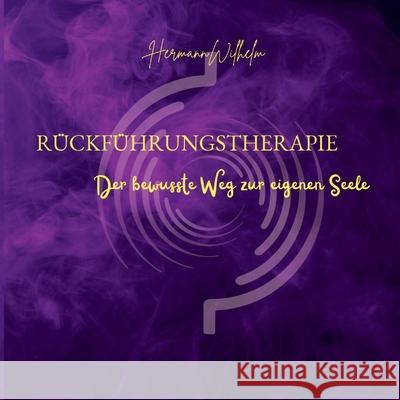 R?ckf?hrungstherapie: Der bewusste Weg zur eigenen Seele Hermann Wilhelm 9783695126286