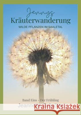 Jennys Kr?uterwanderung: Wilde Pflanzen im Saaletal Jeannette Schr?ter 9783695126897 Bod - Books on Demand