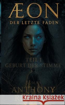 Aeon der letzte Faden: Geburt der Stimme Anthony R?hrich 9783695127221 Bod - Books on Demand