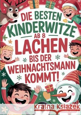 Die besten Kinderwitze ab 8 - Lachen bis der Weihnachtsmann kommt!: Das lustige Witzebuch f?r Erstleser - ein Weihnachtsgeschenk f?r Kinder, Jungen un Natalie Glatt 9783695127443 Bod - Books on Demand