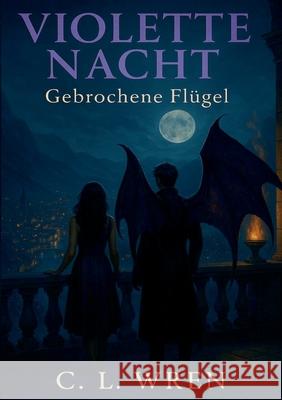 Violette Nacht: Gebrochene Fl?gel C. L. Wren 9783695131013 Bod - Books on Demand