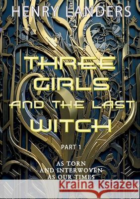 Three Girls and the last Witch - Part 1: As torn apart and interwoven as our Times Henry Landers 9783695131679 Bod - Books on Demand