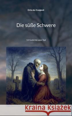 Die s??e Schwere: 13 Gedichte vom Tod Orte De 9783695131709 Bod - Books on Demand