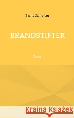 Brandstifter: Essay Bernd Schreiber 9783695132515