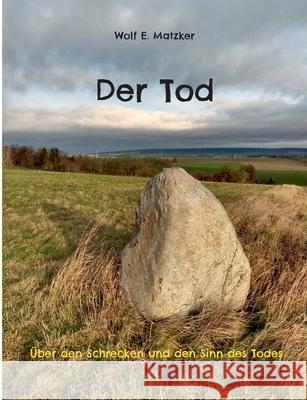 Der Tod: ?ber den Schrecken und den Sinn des Todes Wolf E. Matzker 9783695132805