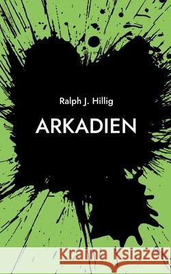 Arkadien: Ein fast eutopischer Kriminalroman Ralph J. Hillig 9783695133895 Bod - Books on Demand