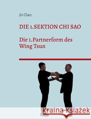 Die 1.Sektion Chi Sao: Die 1.Partnerform des Wing Tsun Jin Dao 9783695133925 Bod - Books on Demand