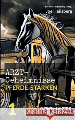 Arztgeheimnisse (Oldtimer-Trilogie II): Teil 1: Pferde-St?rken Joe Heilsberg Med J?rg Hennig 9783695134021 Bod - Books on Demand