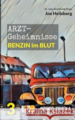 Arztgeheimnisse (Oldtimer-Trilogie II): Teil 3: Benzin im Blut Joe Heilsberg Med J?rg Hennig 9783695134267 Bod - Books on Demand