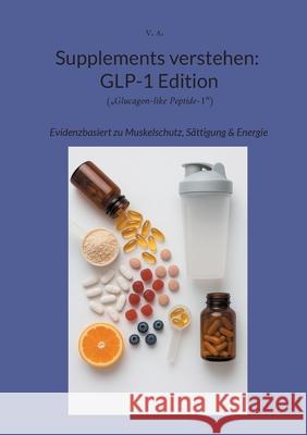 Supplements verstehen: GLP-1 Edition: Evidenzbasiert zu Muskelschutz, S?ttigung & Energie V. A 9783695134342 Bod - Books on Demand