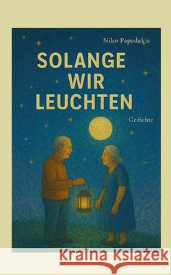 Solange wir leuchten: Gedichte Niko Papadakis 9783695135639