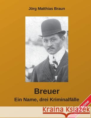 Breuer - Ein Name, drei Kriminalf?lle J?rg Matthias Braun 9783695135912