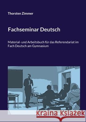 Fachseminar Deutsch: Material- und Arbeitsbuch f?r das Referendariat im Fach Deutsch am Gymnasium Thorsten Zimmer 9783695136100 Bod - Books on Demand