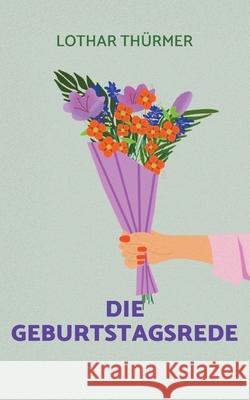 Die Geburtstagsrede: Nutze Deine Chance Lothar Th?rmer 9783695136766