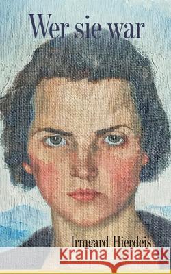 Wer sie war - Ein Leben in 30 Kapiteln Irmgard Hierdeis 9783695137473 Bod - Books on Demand