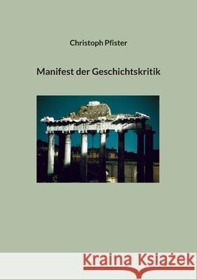 Manifest der Geschichtskritik Christoph Pfister 9783695144334