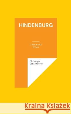 Hindenburg: ?ber Ehre Christoph Lanzend?rfer 9783695145010 Bod - Books on Demand