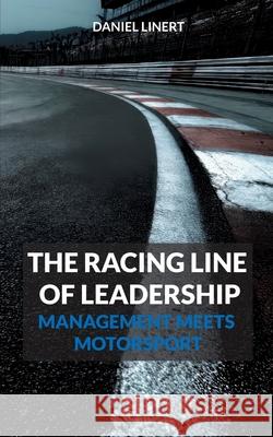 The Racing Line of Leadership: Management Meets Motorsport Daniel Linert 9783695156016