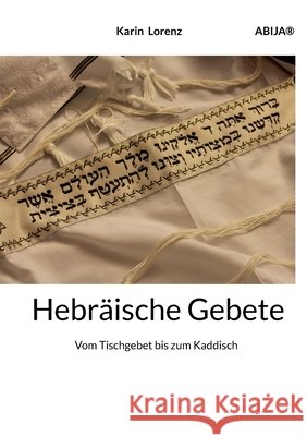Hebr?ische Gebete: Vom Tischgebet bis zum Kaddisch Karin Lorenz 9783695156924