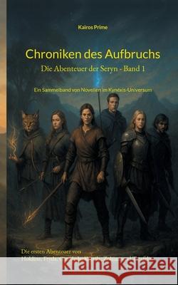Chroniken des Aufbruchs: Ein Sammelband von Novellen im Kyn?xis-Universum Kairos Prime 9783695157969