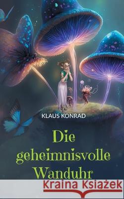 Die geheimnisvolle Wanduhr Klaus Konrad 9783695159086