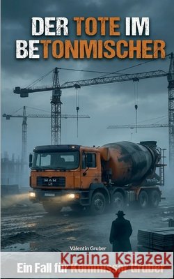 Der Tote im Betonmischer: Ein Baustellenkrimi Valentin Gruber 9783695159116