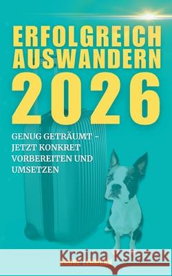 Erfolgreich auswandern 2026: Genug getr?umt, jetzt konkret vorbereiten und umsetzen Andr? Lehmann 9783695159444 Bod - Books on Demand