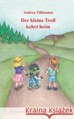 Der kleine Troll kehrt heim Andrea Tillmanns 9783695159703 Bod - Books on Demand