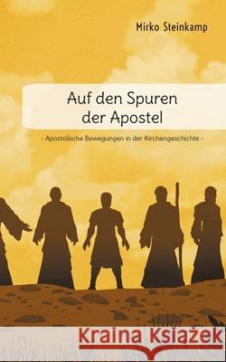 Auf den Spuren der Apostel: Apostolische Bewegungen in der Kirchengeschichte Mirko Steinkamp 9783695159796