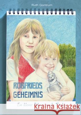 Robfrieds Geheimnis: Ein kleiner Roboter macht Frieden Ruth Gontrum 9783695159802 Bod - Books on Demand