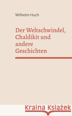 Der Weltschwindel, Chaldikit und andere Geschichten Wilhelm Huch 9783695159888 Bod - Books on Demand