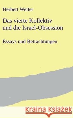 Das vierte Kollektiv und die Israel-Obsession: Internet und Judenfeindlichkeit Herbert Weiler 9783695159970 Bod - Books on Demand