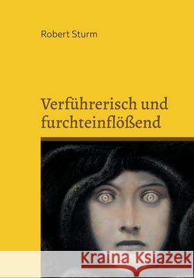 Verf?hrerisch und furchteinfl??end: Weibliche Ungeheuer in der antiken griechischen und r?mischen Literatur Robert Sturm 9783695160556