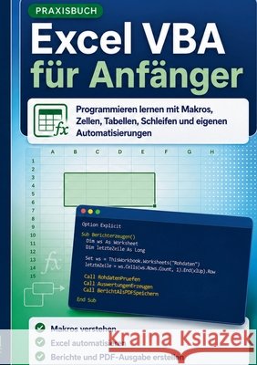 Excel VBA f?r Anf?nger: Programmieren lernen mit Makros, Zellen, Tabellen, Schleifen und eigenen Automatisierungen Hartmut Kruger 9783695160914
