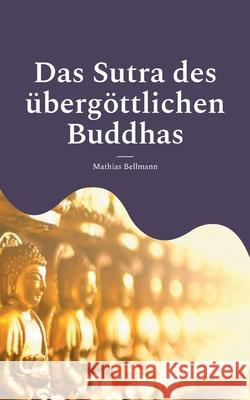 Das Sutra des ?berg?ttlichen Buddhas Mathias Bellmann 9783695161041