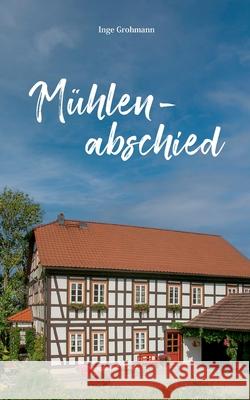 M?hlenabschied: Autobiografische Erz?hlungen Inge Grohmann 9783695164011