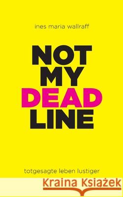 Not my Deadline: totgesagte leben lustiger Ines Maria Wallraff 9783695169559